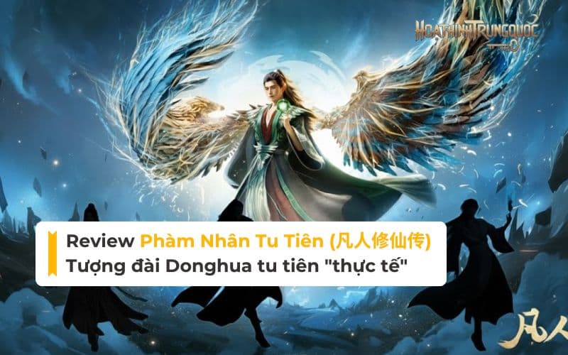 Review Phàm Nhân Tu Tiên: Tượng đài Donghua tu tiên "thực tế" nhất mọi thời đại