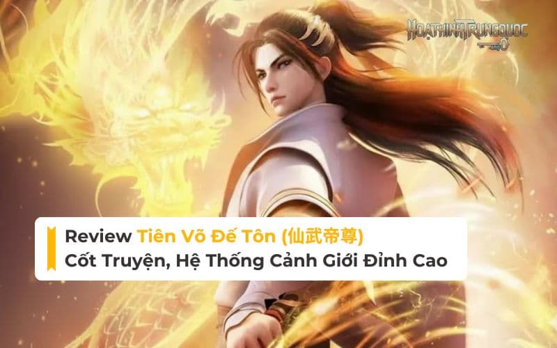review-tien-vo-de-ton-cot-truyen-he-thong-canh-gioi-dinh-cao Review Tiên Võ Đế Tôn: Cốt Truyện, Hệ Thống Cảnh Giới Đỉnh Cao