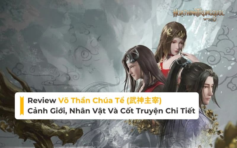 review-vo-than-chua-te-canh-gioi-nhan-vat-cot-truyen-chi-tiet Review Võ Thần Chúa Tể: Cảnh Giới, Nhân Vật Và Cốt Truyện Chi Tiết